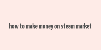 how to make money on steam market