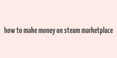 how to make money on steam marketplace