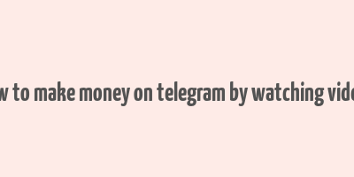 how to make money on telegram by watching videos