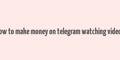 how to make money on telegram watching videos