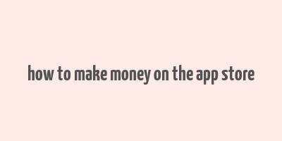 how to make money on the app store