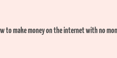 how to make money on the internet with no money