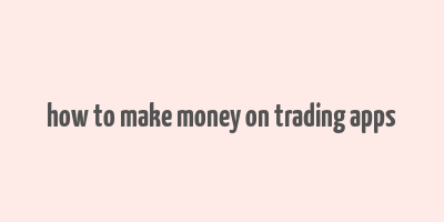 how to make money on trading apps