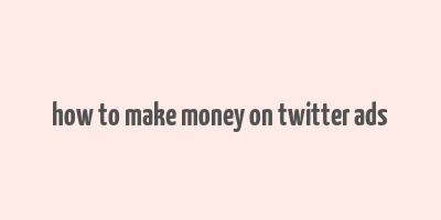 how to make money on twitter ads