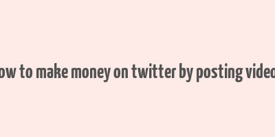 how to make money on twitter by posting videos