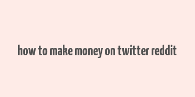 how to make money on twitter reddit