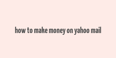 how to make money on yahoo mail