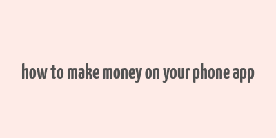 how to make money on your phone app