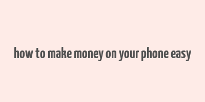 how to make money on your phone easy