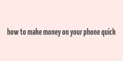 how to make money on your phone quick