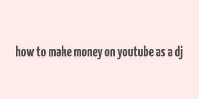 how to make money on youtube as a dj