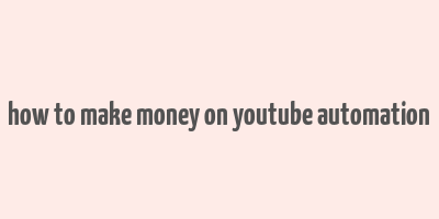 how to make money on youtube automation