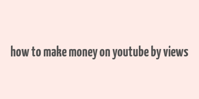 how to make money on youtube by views