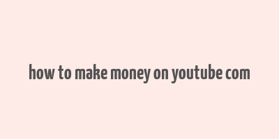 how to make money on youtube com