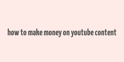 how to make money on youtube content