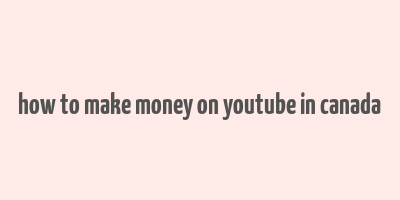 how to make money on youtube in canada