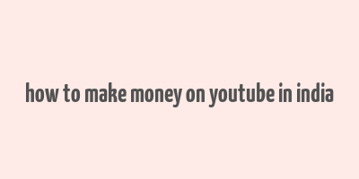 how to make money on youtube in india