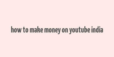 how to make money on youtube india