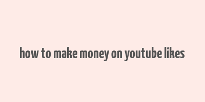 how to make money on youtube likes