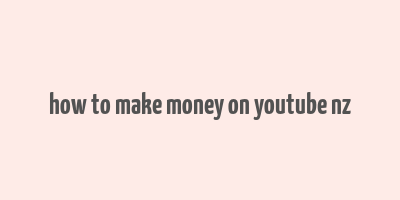 how to make money on youtube nz