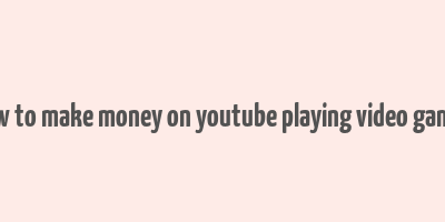 how to make money on youtube playing video games