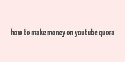 how to make money on youtube quora