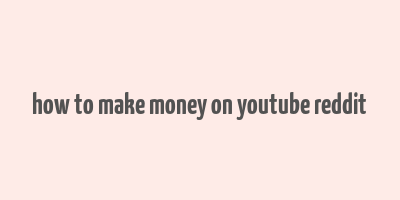 how to make money on youtube reddit