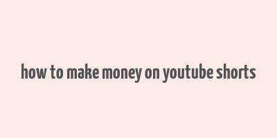 how to make money on youtube shorts