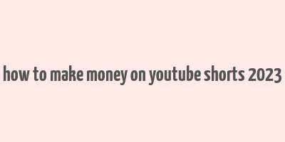 how to make money on youtube shorts 2023