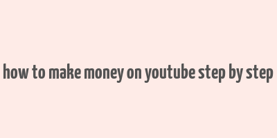 how to make money on youtube step by step