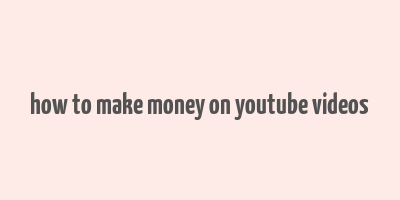 how to make money on youtube videos