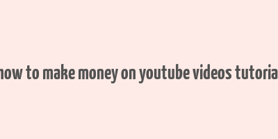 how to make money on youtube videos tutorial