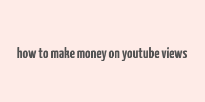 how to make money on youtube views