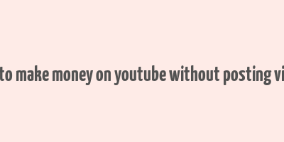 how to make money on youtube without posting videos