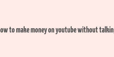 how to make money on youtube without talking