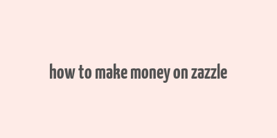 how to make money on zazzle