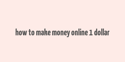 how to make money online 1 dollar