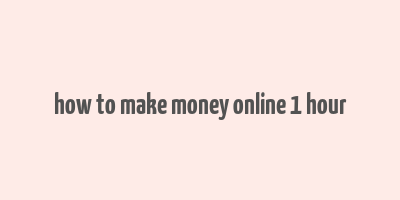 how to make money online 1 hour