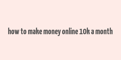 how to make money online 10k a month