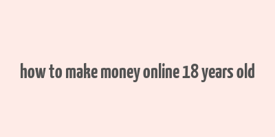 how to make money online 18 years old