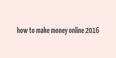 how to make money online 2016