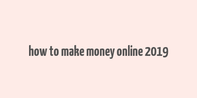 how to make money online 2019