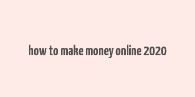 how to make money online 2020