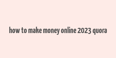 how to make money online 2023 quora