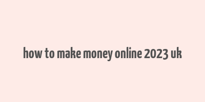 how to make money online 2023 uk