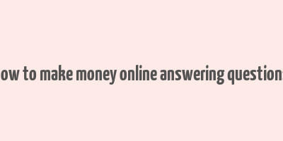 how to make money online answering questions