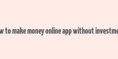 how to make money online app without investment