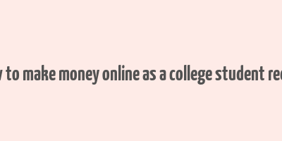 how to make money online as a college student reddit