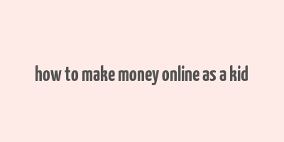 how to make money online as a kid