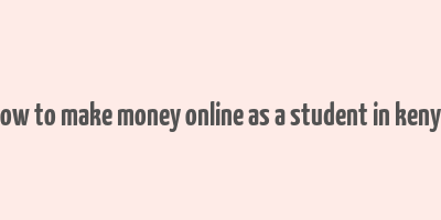 how to make money online as a student in kenya